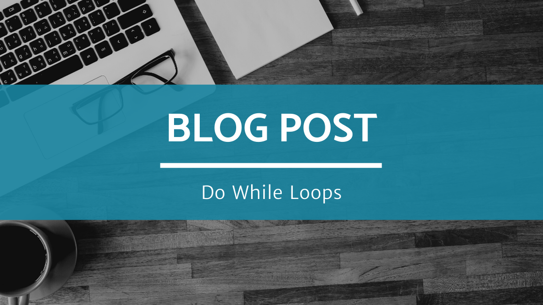 Do While Loops Blog Post