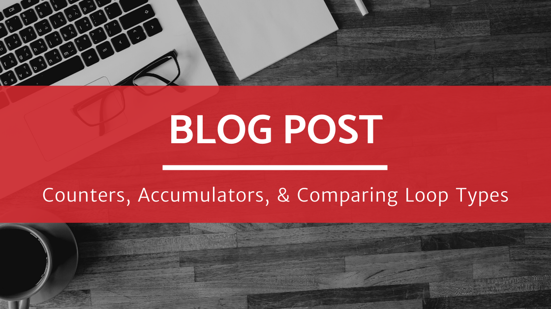 Counters, Accumulators, and Comparing Loop Types Blog Post